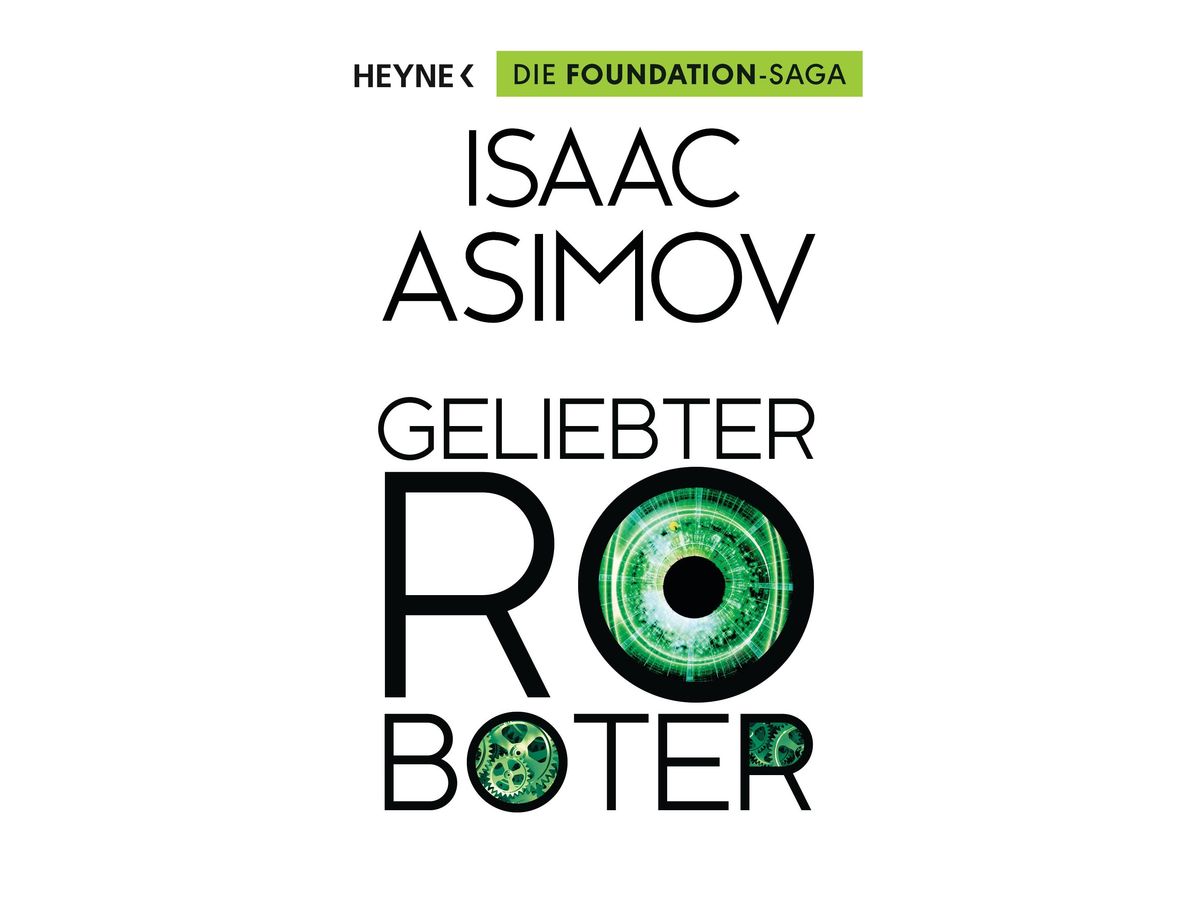 Buchcover „Geliebter Roboter“ von Isaac Asimov: weißer Grund, hellgrüner Balken mit dem Hinweis ‚Die Foundation-Saga‘, im O des Titels ein grün leuchtendes Roboterauge, in den Buchstaben von ‚Boter‘ grüne Zahnräder