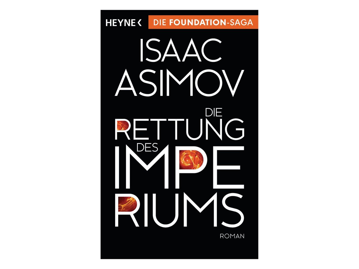 Buchcover „Die Rettung des Imperiums“ von Isaac Asimov: schwarzer Grund, orangefarbener Balken mit dem Hinweis ‚Die Foundation-Saga‘, weiße Schrift, in einzelnen Buchstaben rot-orange Flammen- und Wirbelmuster, Untertitel ‚Roman‘