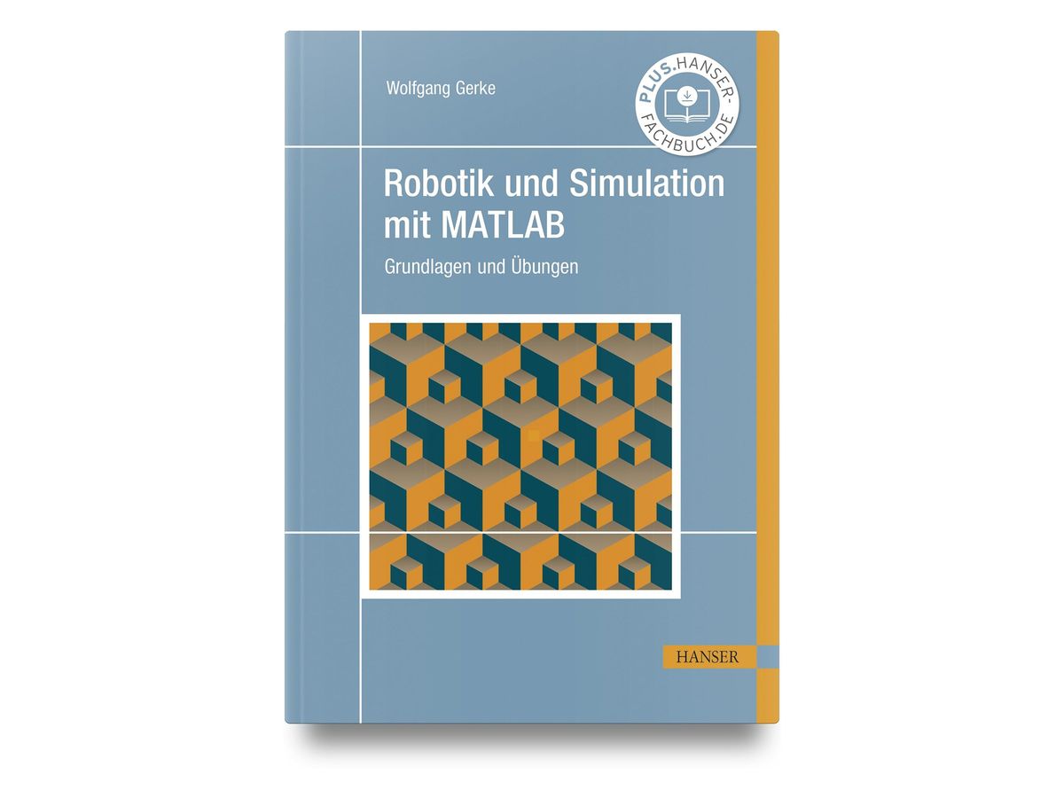 Buchcover „Robotik und Simulation mit MATLAB – Grundlagen und Übungen“ von Wolfgang Gerke: graublauer Umschlag mit einem Muster aus orangefarbenen und petrolblauen Würfeln, Siegel „Plus Hanser-Fachbuch.de“, Hanser-Logo
