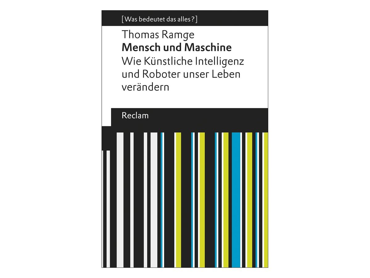 Weißes Reclam-Buchcover mit der Reihenzeile „[Was bedeutet das alles?]“, Titel „Thomas Ramge Mensch und Maschine. Wie Künstliche Intelligenz und Roboter unser Leben verändern“, schwarzem Reclam-Balken und senkrechten Streifen in Schwarz, Hellblau und Gelbgrün