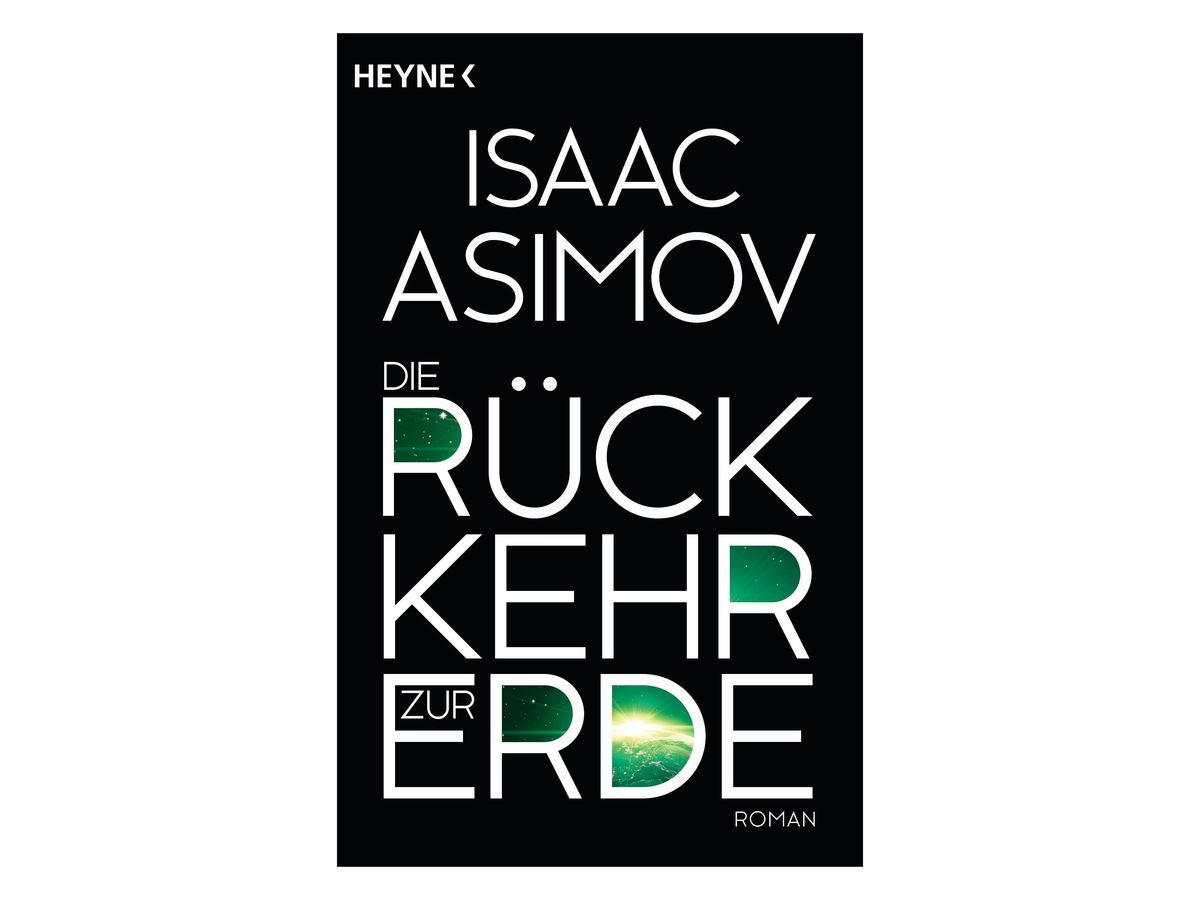 Buchcover „Die Rückkehr zur Erde“ von Isaac Asimov: schwarzer Grund ohne Reihenbalken, weiße Schrift, in einzelnen Buchstaben grüner Sternenhimmel und eine Planetenoberfläche mit aufgehender Sonne, Untertitel ‚Roman‘