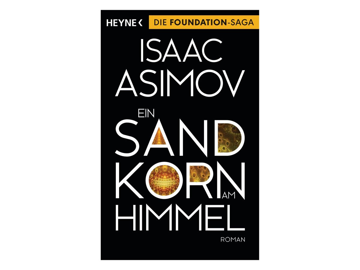 Buchcover „Ein Sandkorn am Himmel“ von Isaac Asimov: schwarzer Grund, gelber Balken mit dem Hinweis ‚Die Foundation-Saga‘, weiße Schrift, in einzelnen Buchstaben goldbraune, ornamentale Fraktalmuster, Untertitel ‚Roman‘