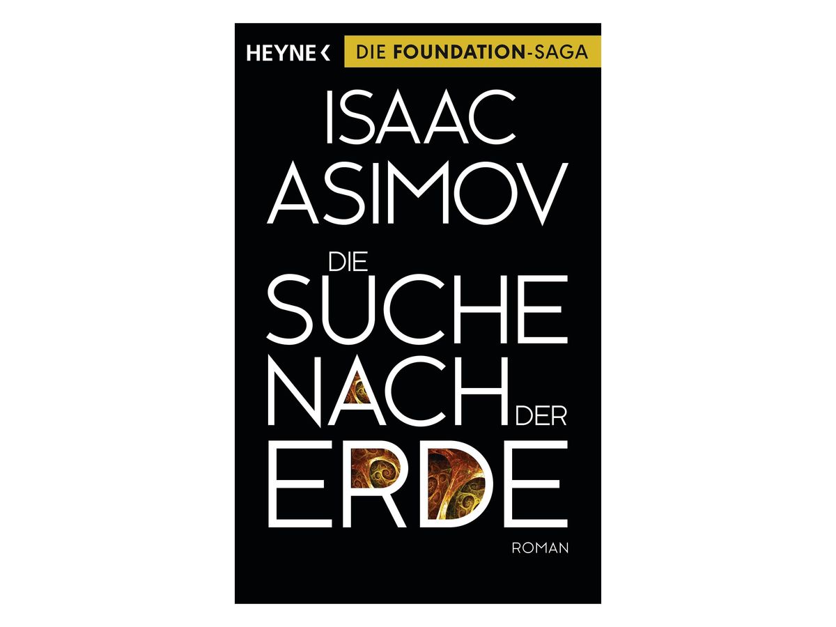 Buchcover „Die Suche nach der Erde“ von Isaac Asimov: schwarzer Grund, ockergelber Balken mit dem Hinweis ‚Die Foundation-Saga‘, weiße Schrift, in einzelnen Buchstaben goldbraune Spiralornamente, Untertitel ‚Roman‘
